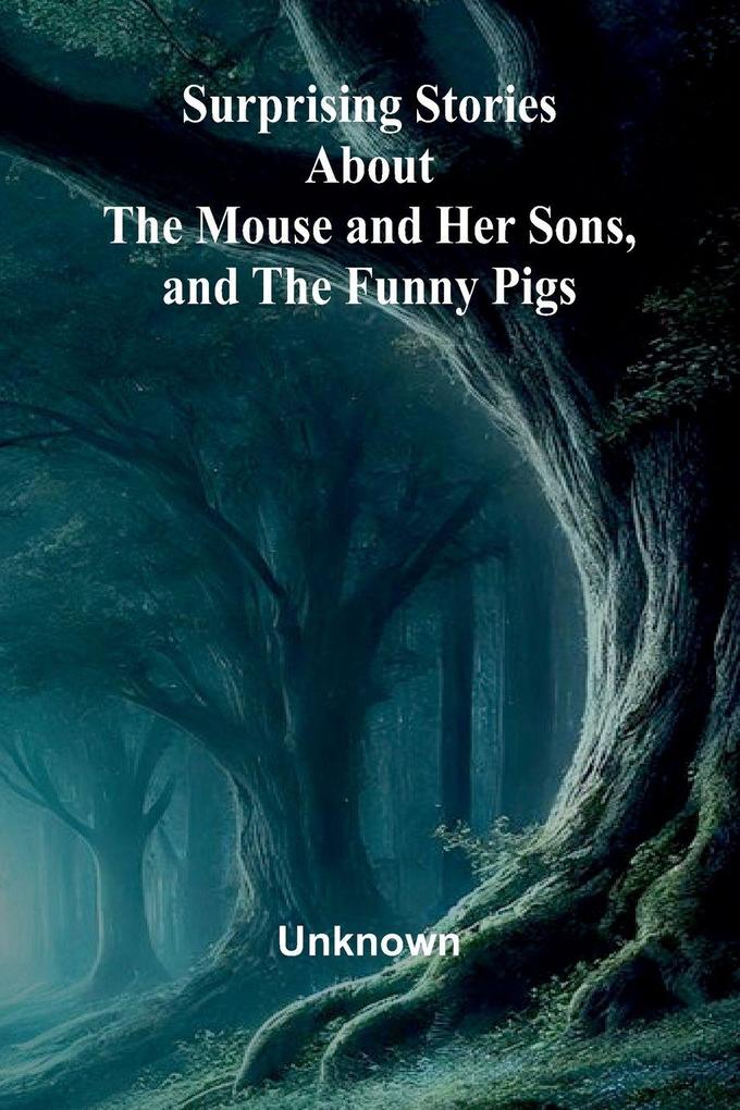 Surprising Stories about the Mouse and Her Sons and the Funny Pigs.