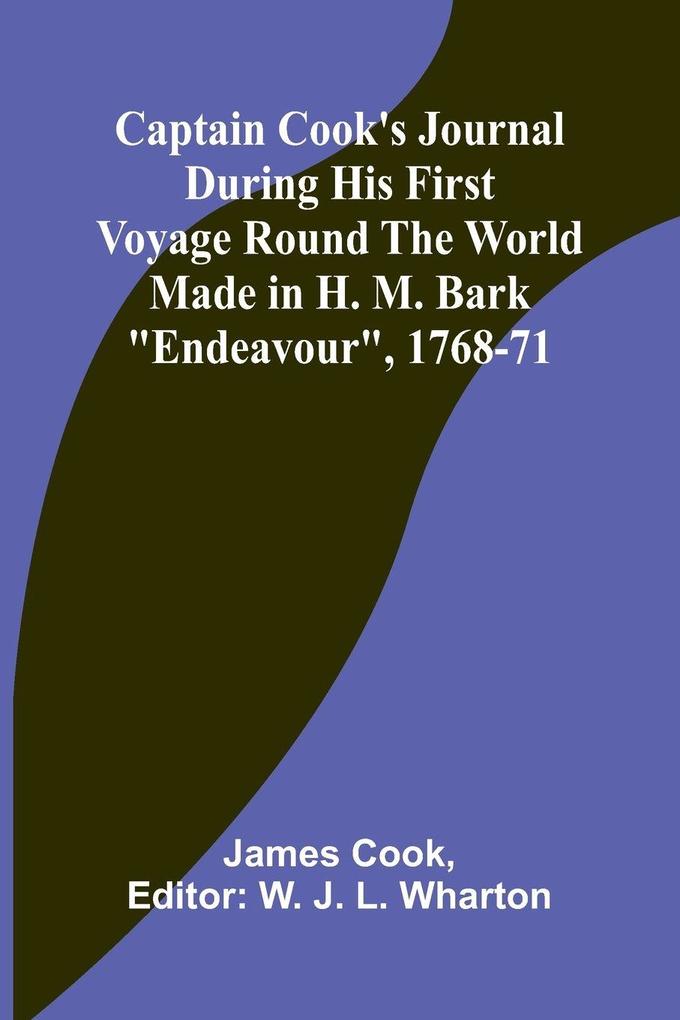 Captain Cook's Journal During His First Voyage Round the World Made in H. M. Bark 'Endeavour' 1768-71