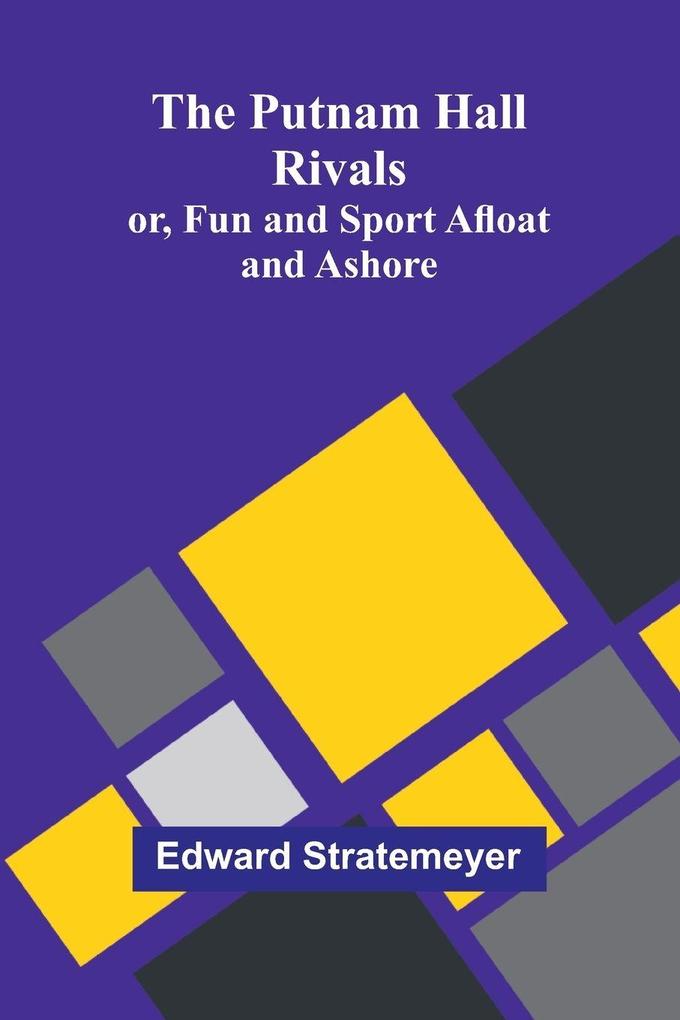 The Putnam Hall Rivals; or Fun and Sport Afloat and Ashore