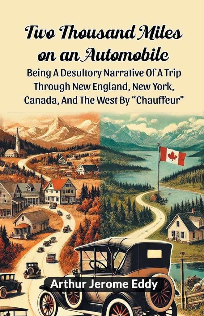 Two Thousand Miles On An Automobile Being A Desultory Narrative Of A Trip Through New England New York Canada And The West By 'Chauffeur'