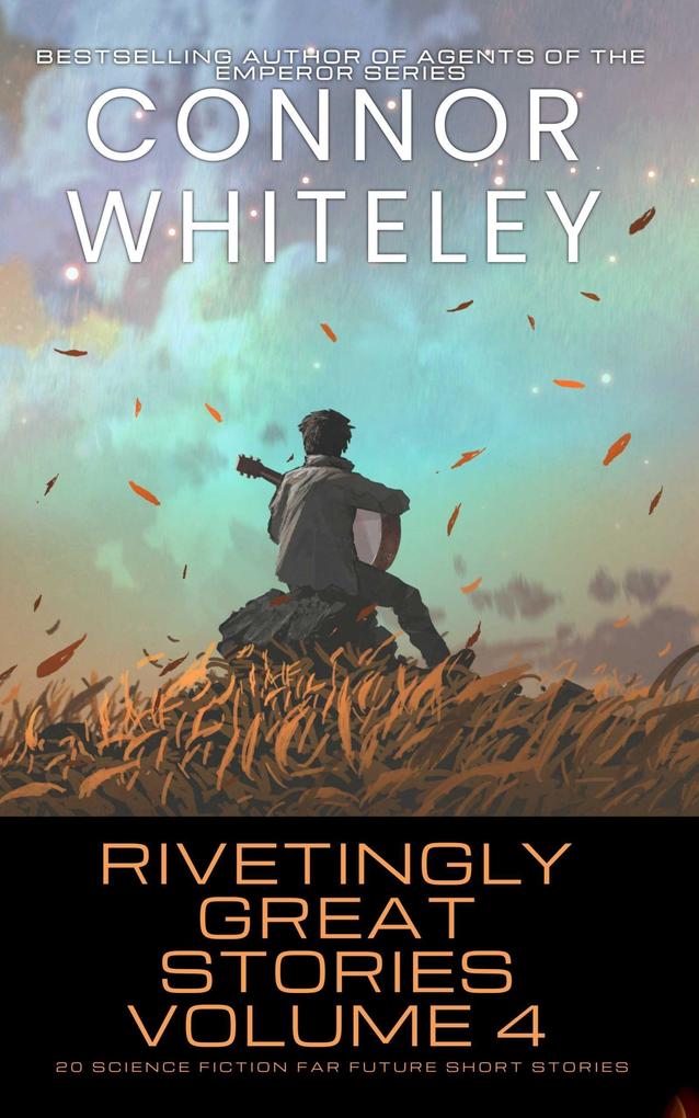 Rivetingly Great Stories Volume 4: 20 Science Fiction Far Future Short Stories (Rivetingly Great Science Fiction Short Stories #4)