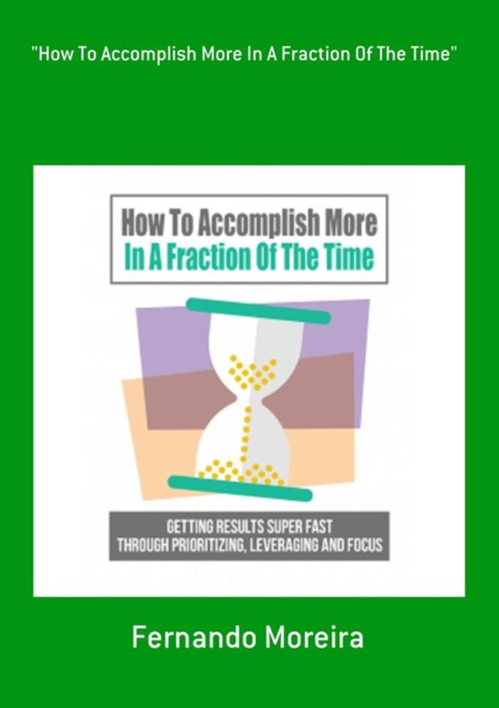'how To Accomplish More In A Fraction Of The Time'