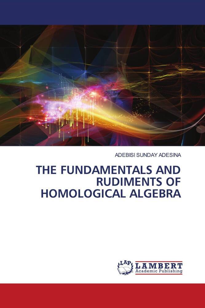 THE FUNDAMENTALS AND RUDIMENTS OF HOMOLOGICAL ALGEBRA