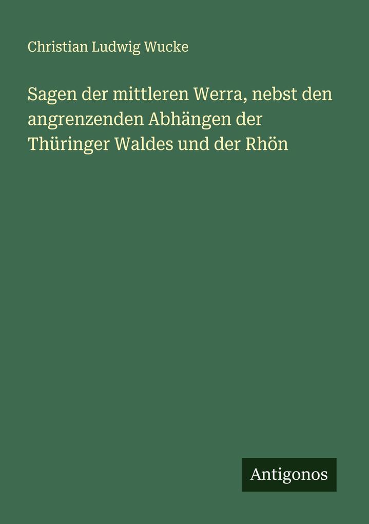 Sagen der mittleren Werra nebst den angrenzenden Abhängen der Thüringer Waldes und der Rhön