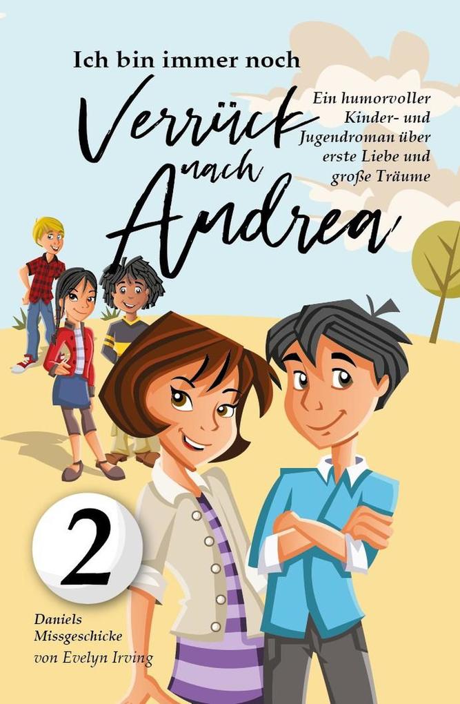 Ich Bin Immer Noch Verrückt Nach Andrea: Ein Humorvoller Kinder- und Jugendroman Über Erste Liebe und Große Träume (Daniels Missgeschicke #2)