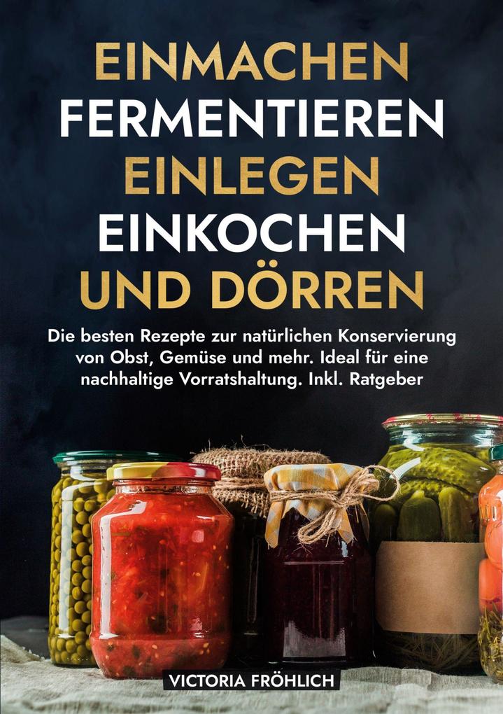 Einmachen Fermentieren Einlegen Einkochen und Dörren