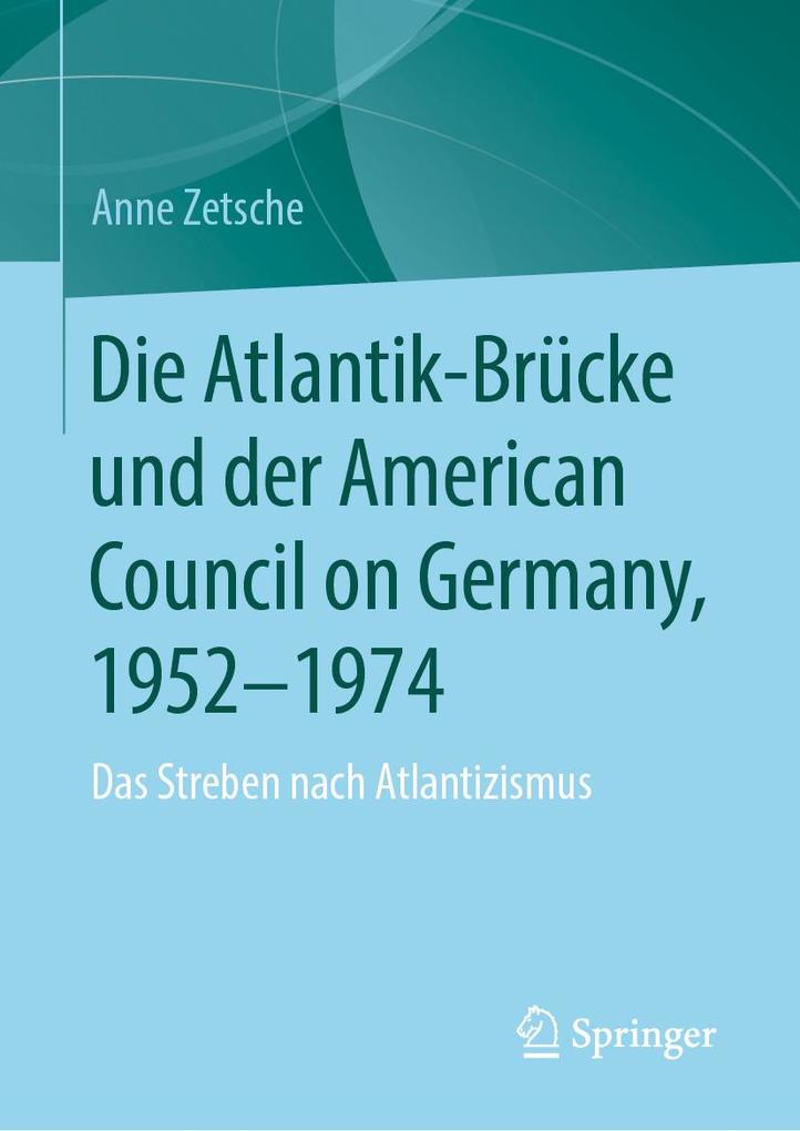 Die Atlantik-Brücke und der American Council on Germany 1952-1974
