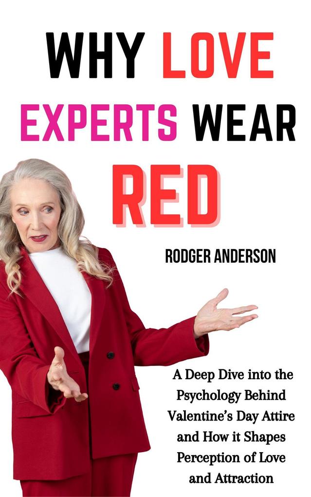 Why Love Experts Wear Red: A Deep Dive Into the Psychology Behind Valentine's Day Attire and How It Shapes Perception of Love and Attraction