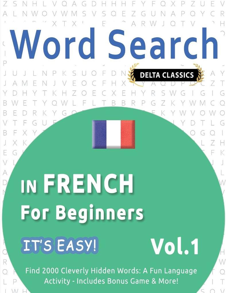 WORD SEARCH IN FRENCH FOR BEGINNERS - IT'S EASY! VOL.1 - DELTA CLASSICS - FIND 2000 CLEVERLY HIDDEN WORDS