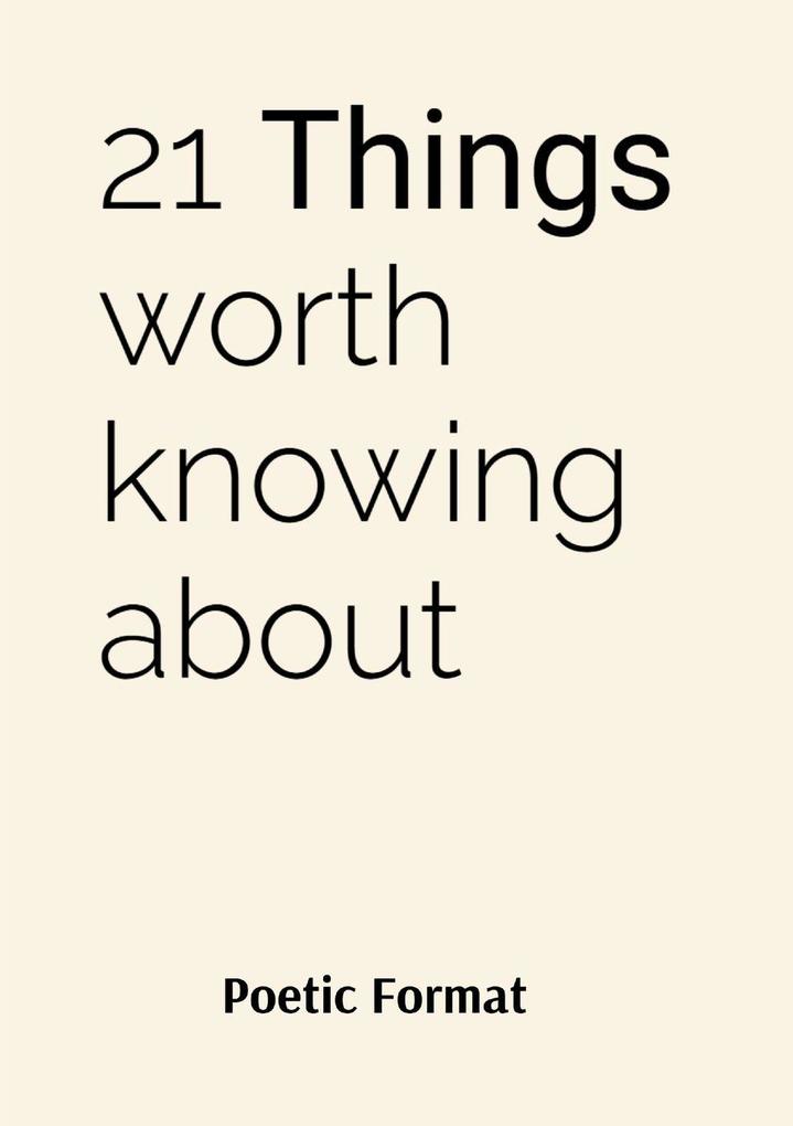 21 THINGS worth knowing about