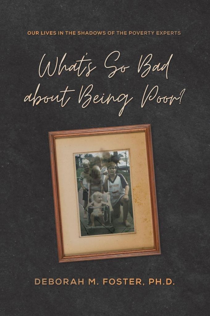 What's So Bad About Being Poor? Our Lives in the Shadows of the Poverty Experts