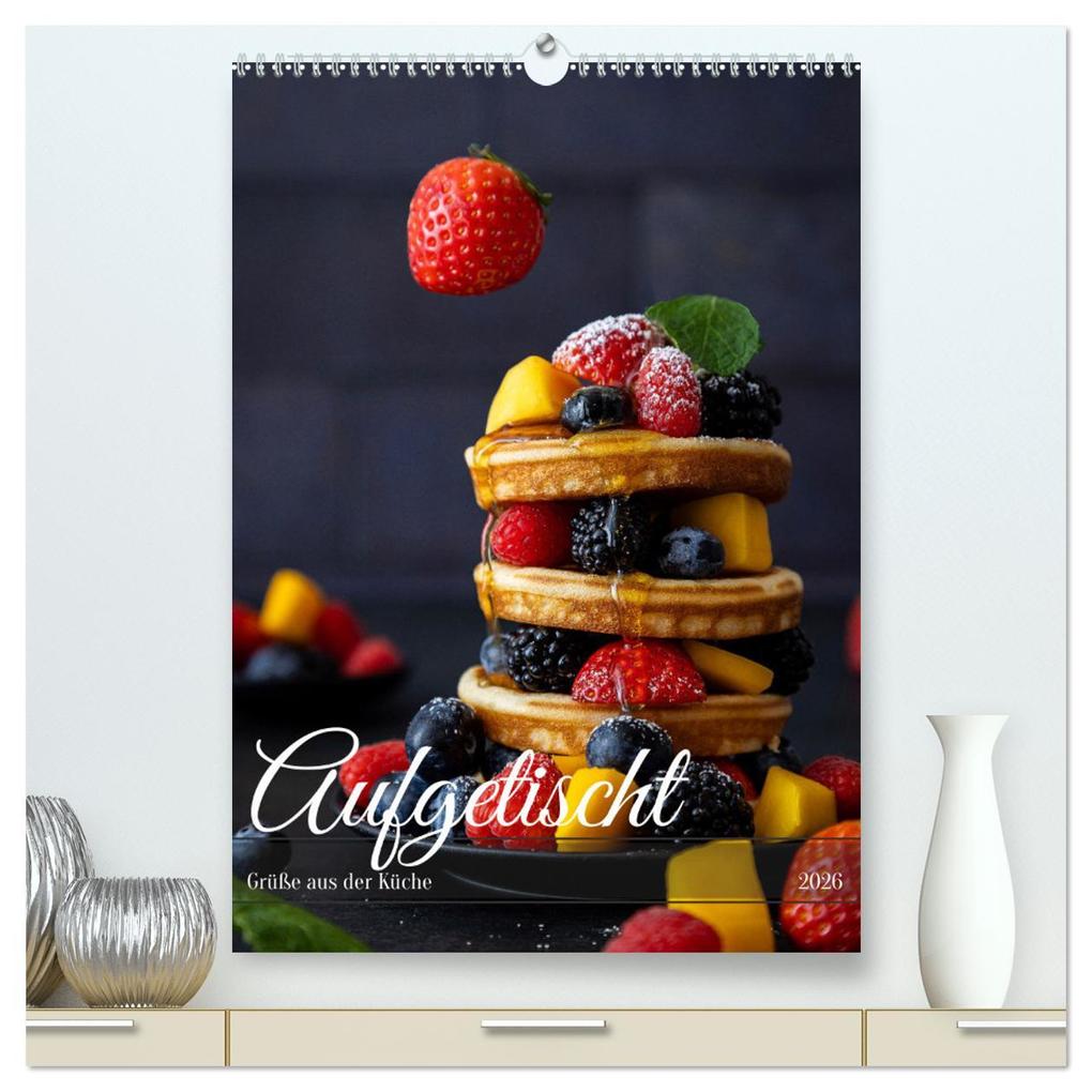 Aufgetischt (hochwertiger Premium Wandkalender 2026 DIN A2 hoch) Kunstdruck in Hochglanz