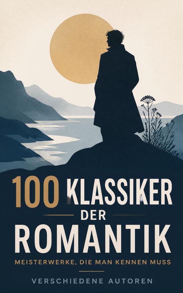 100 Klassiker der Romantik - Meisterwerke die man kennen muss
