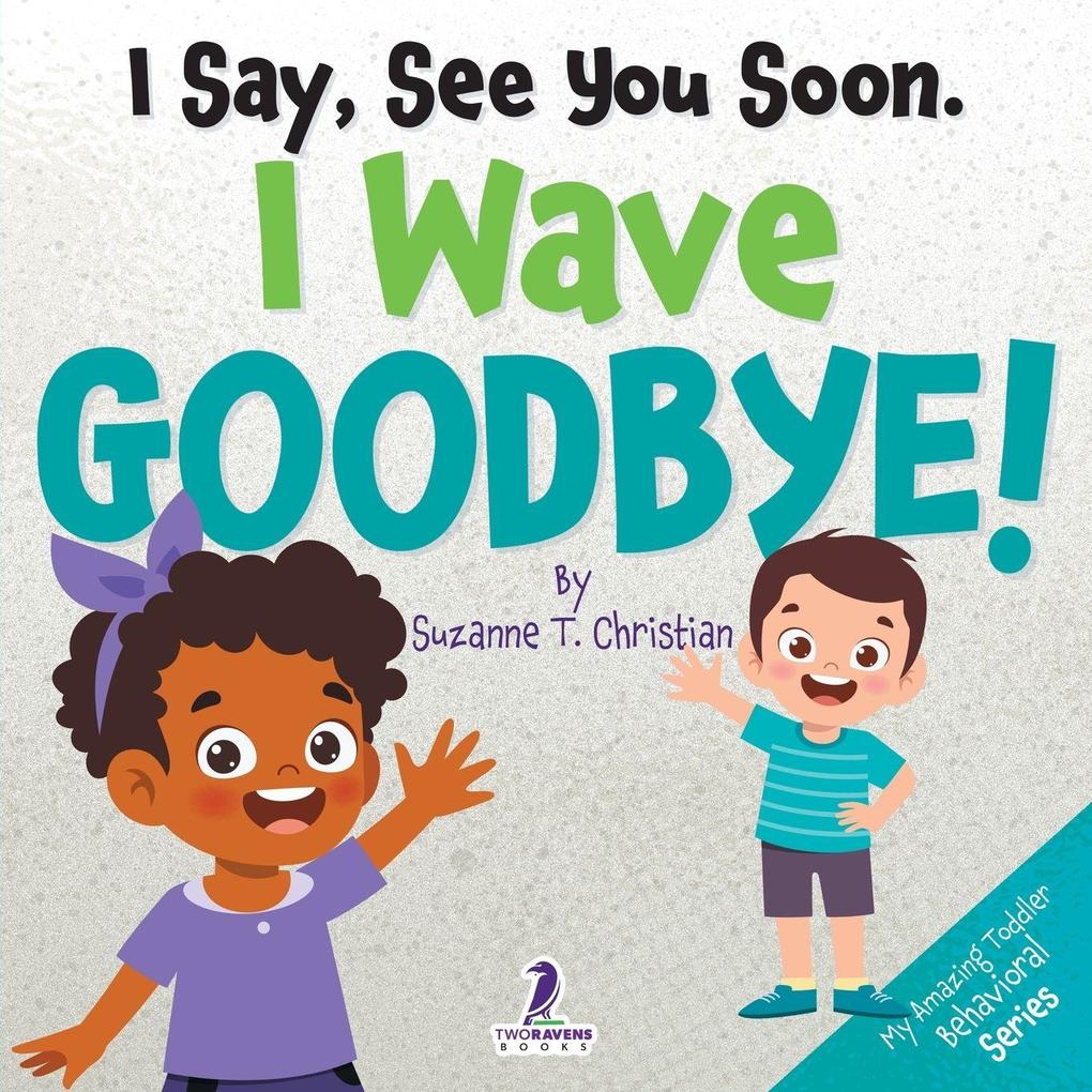 I Say See You Soon. I Wave Goodbye!