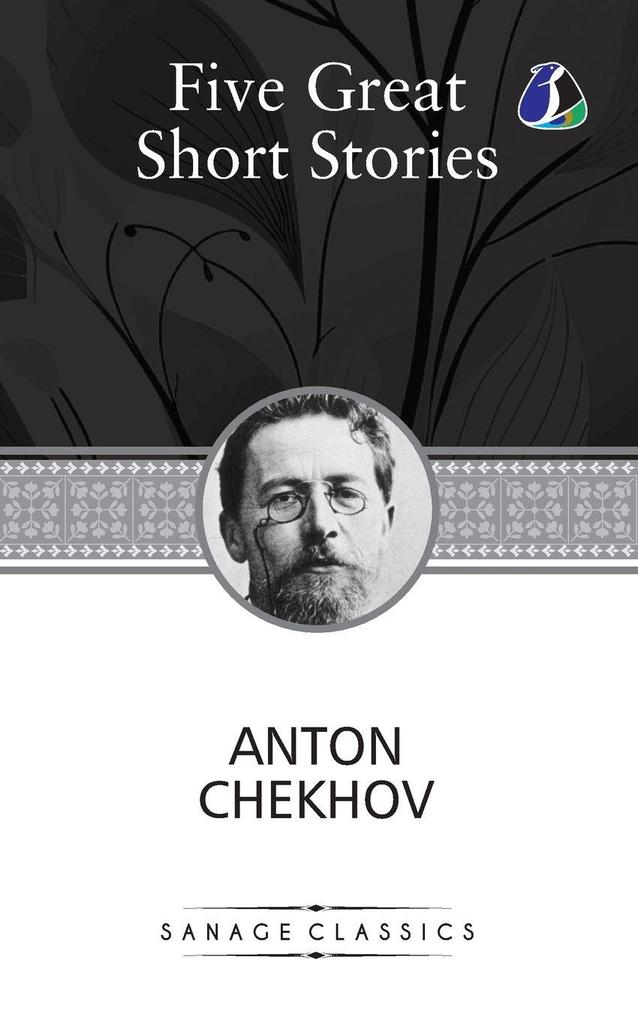 Five Great Short Stories of Anton Chekhov (The Black Monk The House with the Mezzanine Gooseberries The Lady with the Toy Dog & Peasants)