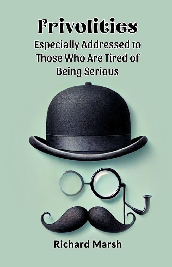 Frivolities Especially Addressed To Those Who Are Tired Of Being Serious