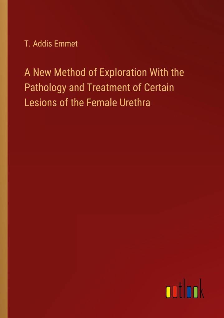A New Method of Exploration With the Pathology and Treatment of Certain Lesions of the Female Urethra