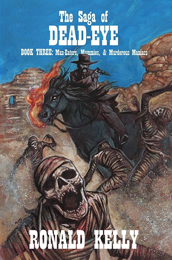 The Saga of Dead-Eye Book Three: Man-Eaters Mummies & Murderous Maniacs