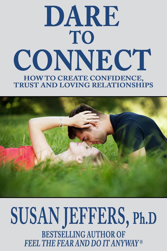 Dare to Connect: How to Create Confidence Trust and Loving Relationships