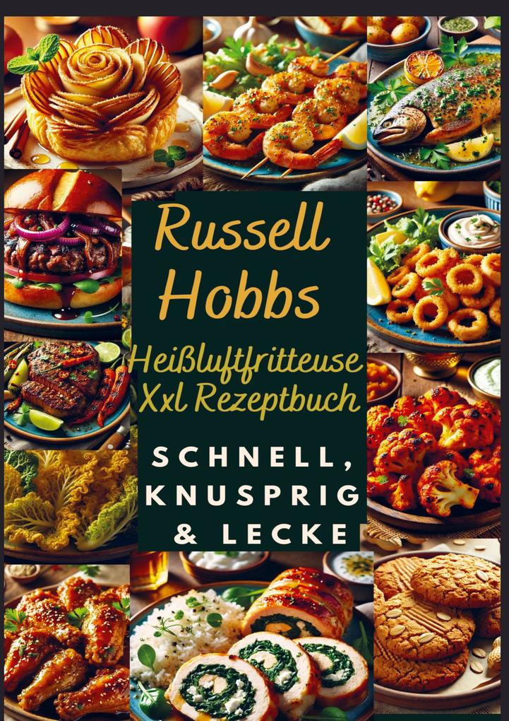 Russell Hobbs Heißluftfritteuse Xxl Rezeptbuch: Schnell Knusprig & Lecker