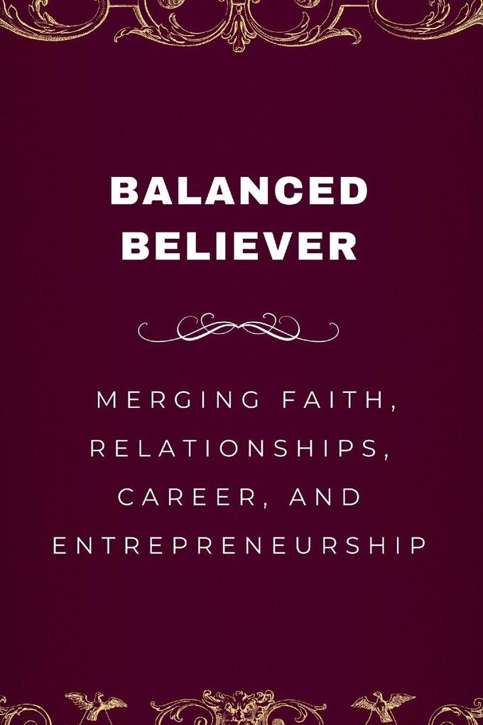 Balanced Believer Merging Faith Relationships Career and Entrepreneurship