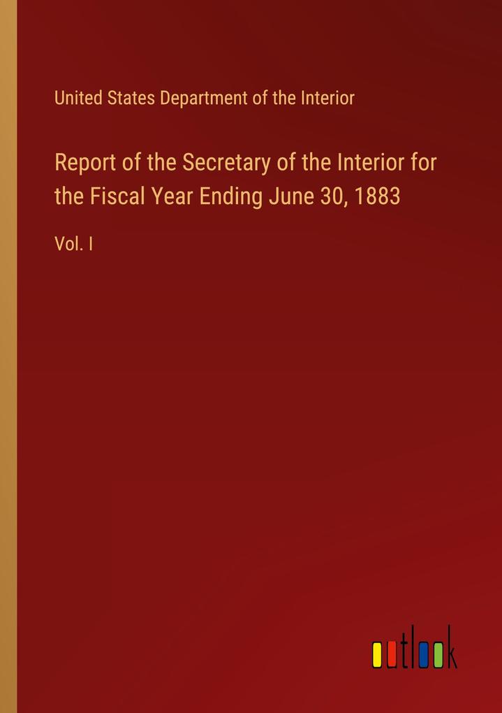 Report of the Secretary of the Interior for the Fiscal Year Ending June 30 1883