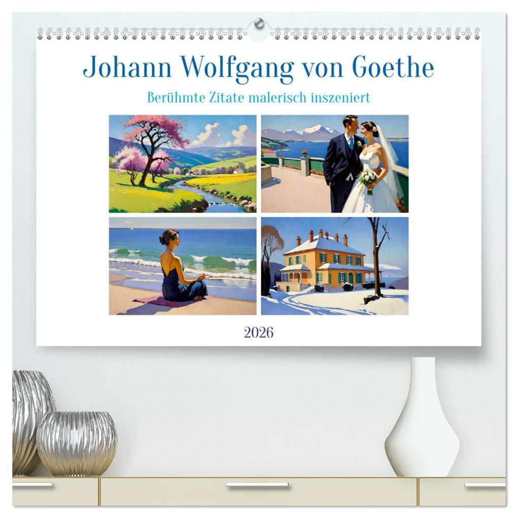 Johann Wolfgang von Goethe. Berühmte Zitate malerisch inszeniert (hochwertiger Premium Wandkalender 2026 DIN A2 quer) Kunstdruck in Hochglanz