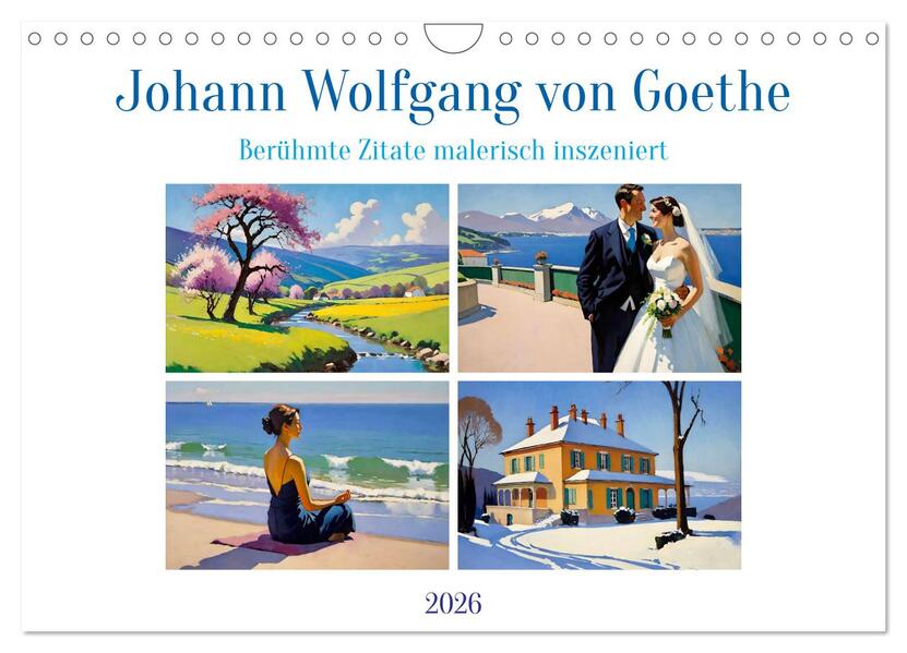 Johann Wolfgang von Goethe. Berühmte Zitate malerisch inszeniert (Wandkalender 2026 DIN A4 quer) CALVENDO Monatskalender