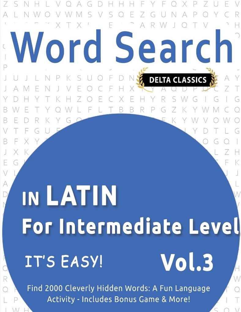 WORD SEARCH IN LATIN FOR INTERMEDIATE LEVEL - IT'S EASY! VOL.3 - DELTA CLASSICS - FIND 2000 CLEVERLY HIDDEN WORDS