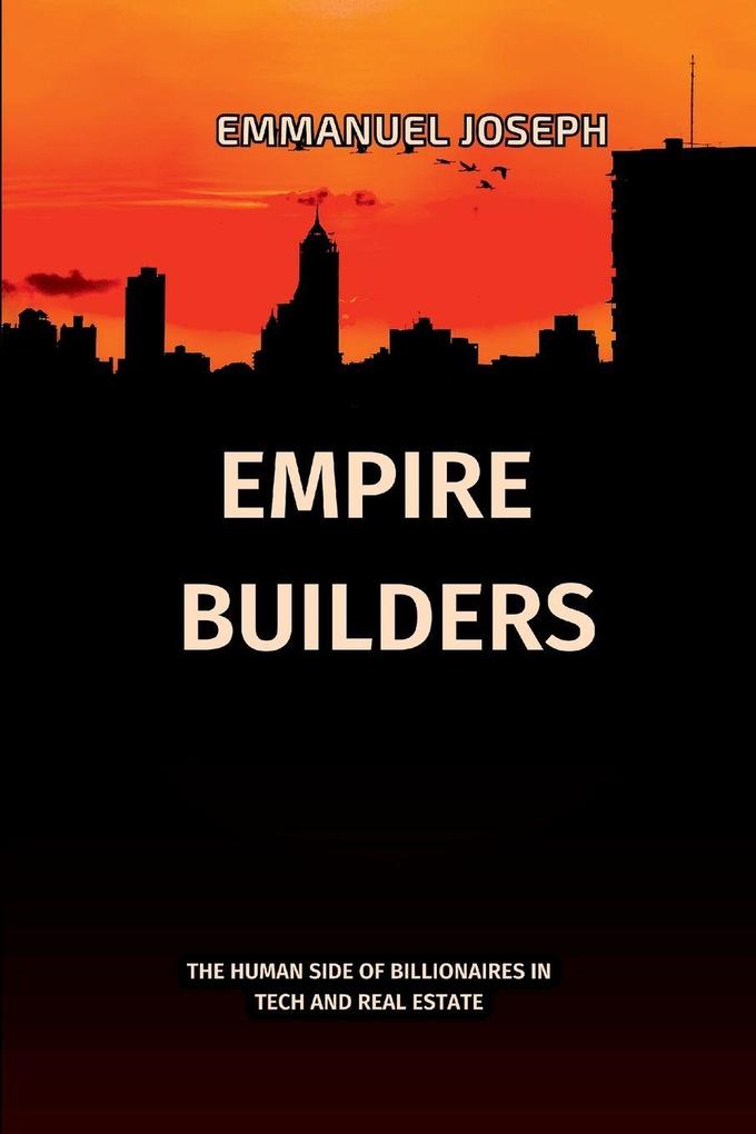 Empire Builders The Human Side of Billionaires in Tech and Real Estate