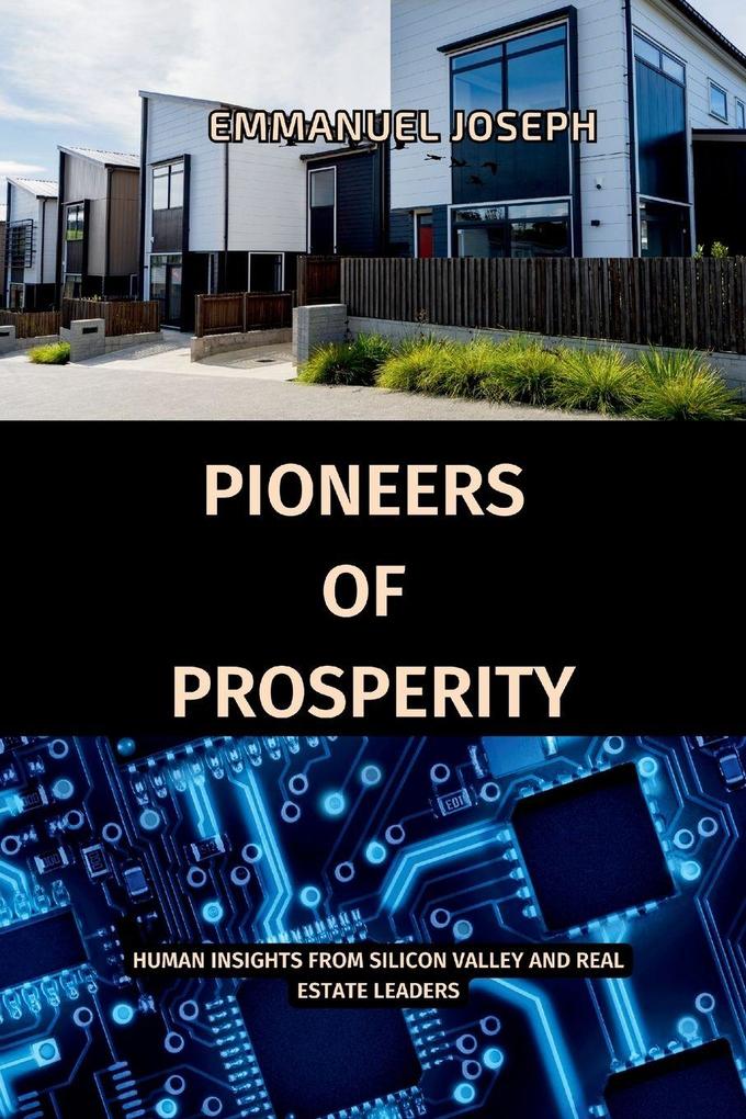 Pioneers of Prosperity Human Insights from Silicon Valley and Real Estate Leaders