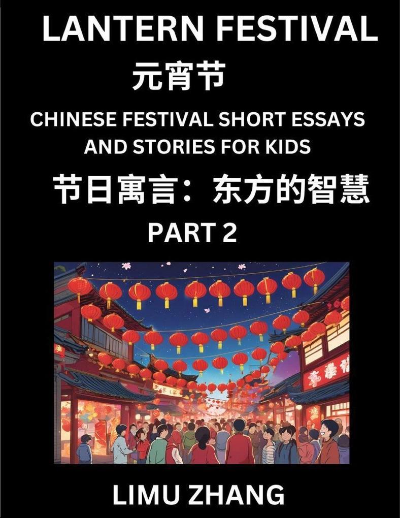 Chinese Festival Short Essays and Stories for Kids (Part 2)- Lantern Festival Fast Learn Mandarin Chinese Language History and Culture with Traditional Chinese Festivals Simple and Easy Lessons for Students of HSK All Levels Beginners Intermediate an