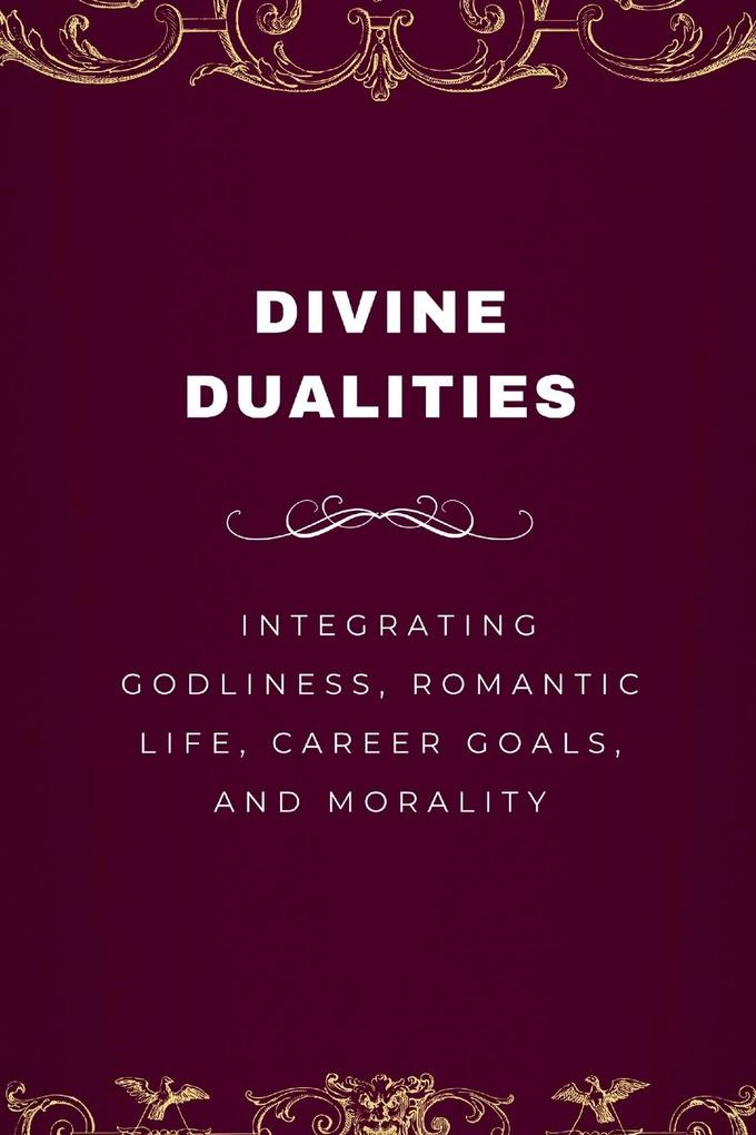 Divine Dualities Integrating Godliness Romantic Life Career Goals and Morality