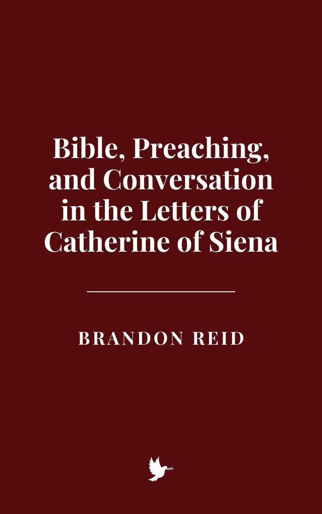 Bible Preaching and Conversation in the Letters of Catherine of Siena