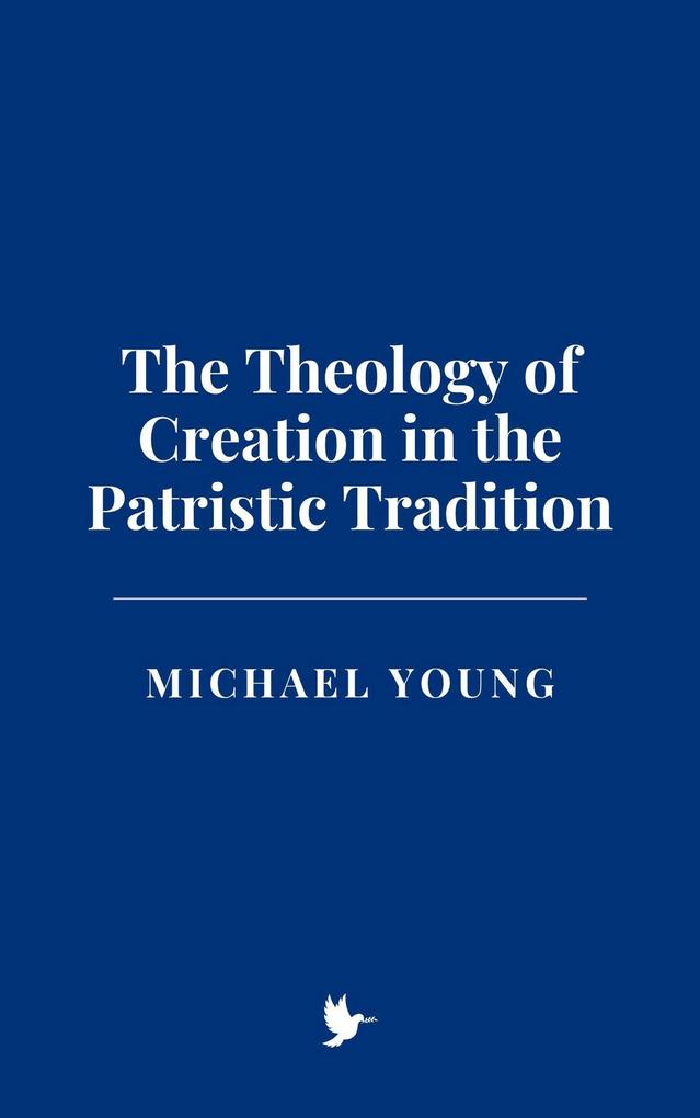 The Theology of Creation in the Patristic Tradition