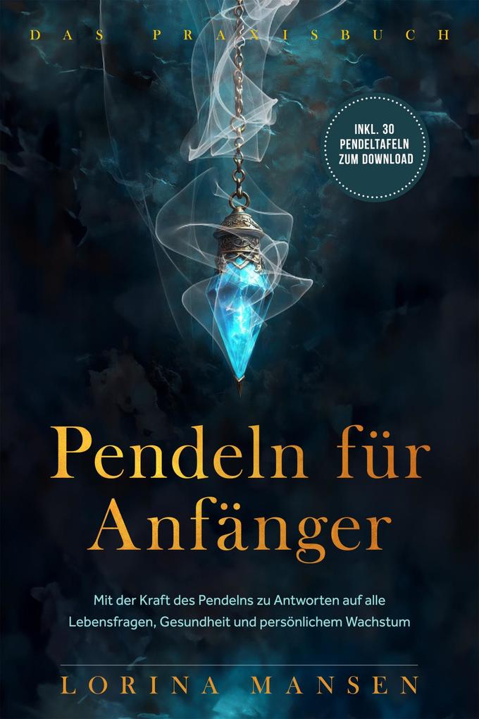 Pendeln für Anfänger - Das Praxisbuch: Mit der Kraft des Pendelns zu Antworten auf alle Lebensfragen Gesundheit und persönlichem Wachstum - inkl. 30 Pendeltafeln zum Download