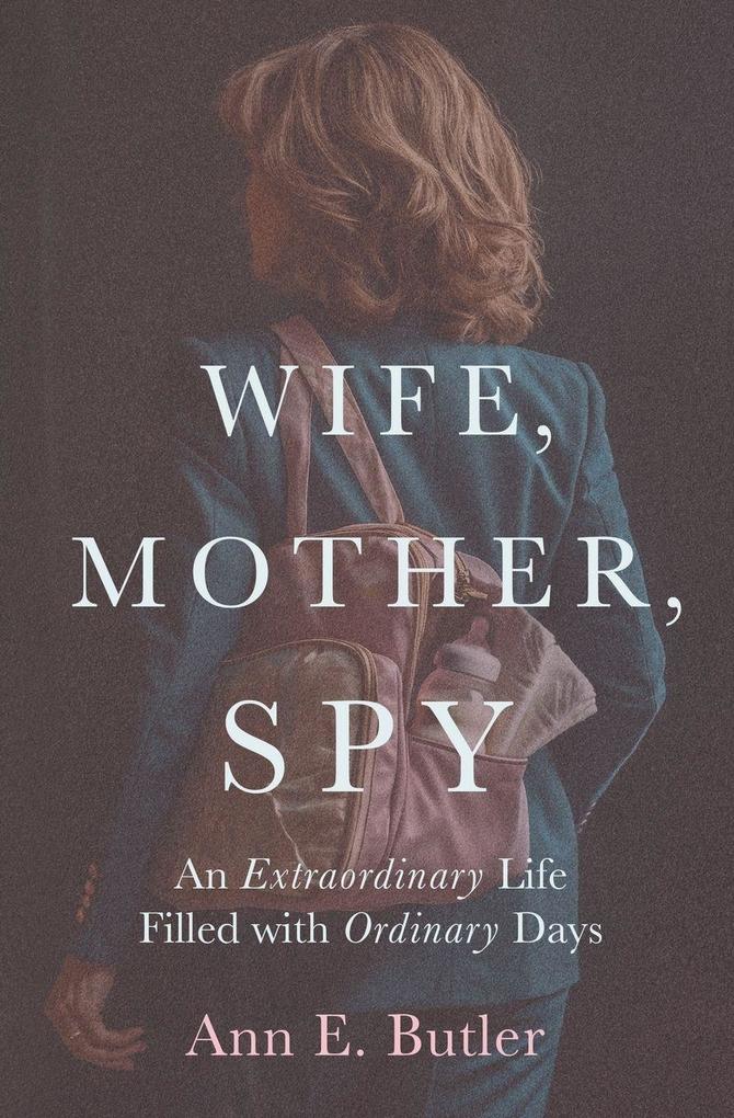 Aeb Associates Wife Mother Spy - An Extraordinary Life Filled With Ordinary Days