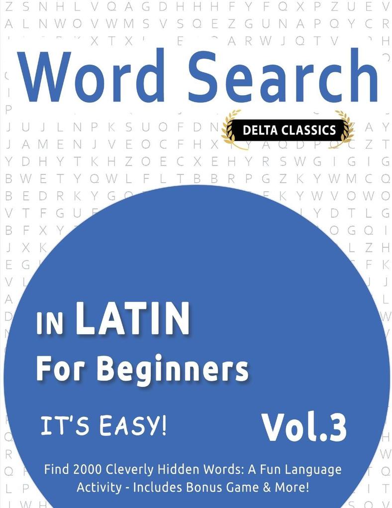 WORD SEARCH IN LATIN FOR BEGINNERS - IT'S EASY! VOL.3 - DELTA CLASSICS - FIND 2000 CLEVERLY HIDDEN WORDS