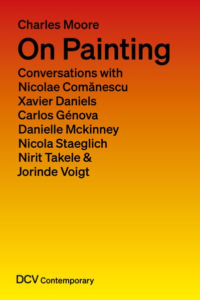 On Painting. Conversations with Nicolae Comanescu Xavier Daniels Carlos Genova Danielle Mckinney Nicola Staeglich Nirit Takele & Jorinde Voigt