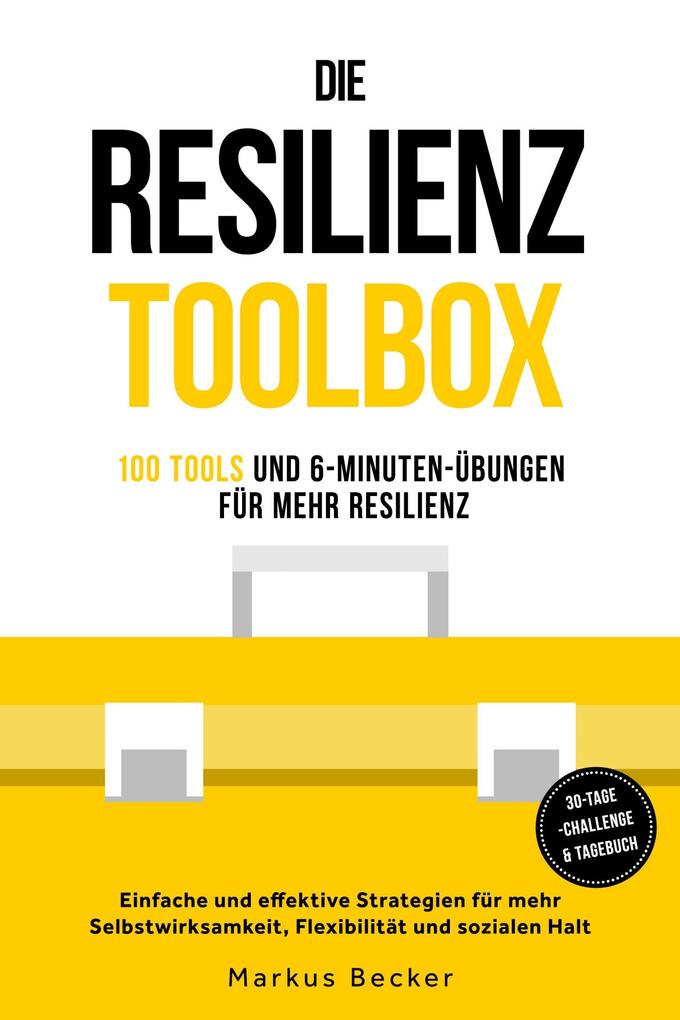 Resilienz: 100 Tools und 6-Minuten-Übungen für mehr Resilienz - Einfache und effektive Strategien für mehr Selbstwirksamkeit Flexibilität und sozialen Halt - inkl. 30-Tage-Challenge & Tagebuch