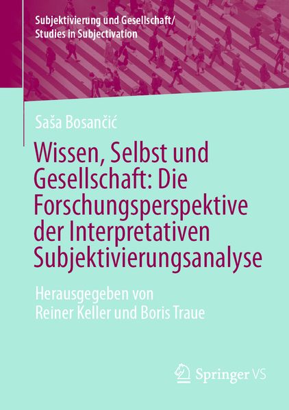 Wissen Selbst und Gesellschaft: Die Forschungsperspektive der Interpretativen Subjektivierungsanalyse