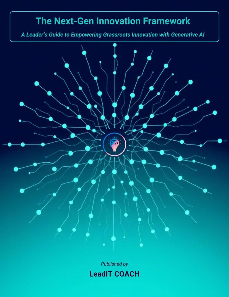 The Next-Gen Innovation Framework : A Leader's Guide to Empowering Grassroots Innovation with Generative AI