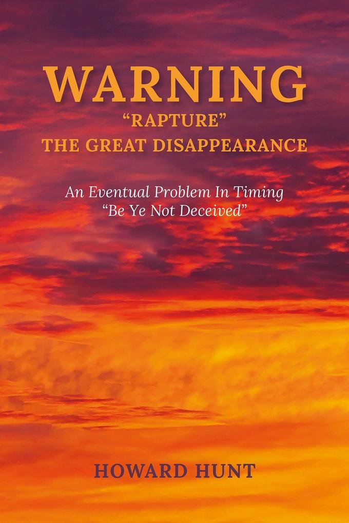 WARNING "e;RAPTURE "e; THE GREAT DISAPPEARANCE