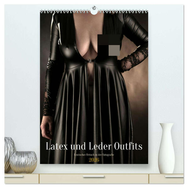 Latex und Leder Outfits (hochwertiger Premium Wandkalender 2026 DIN A2 hoch) Kunstdruck in Hochglanz