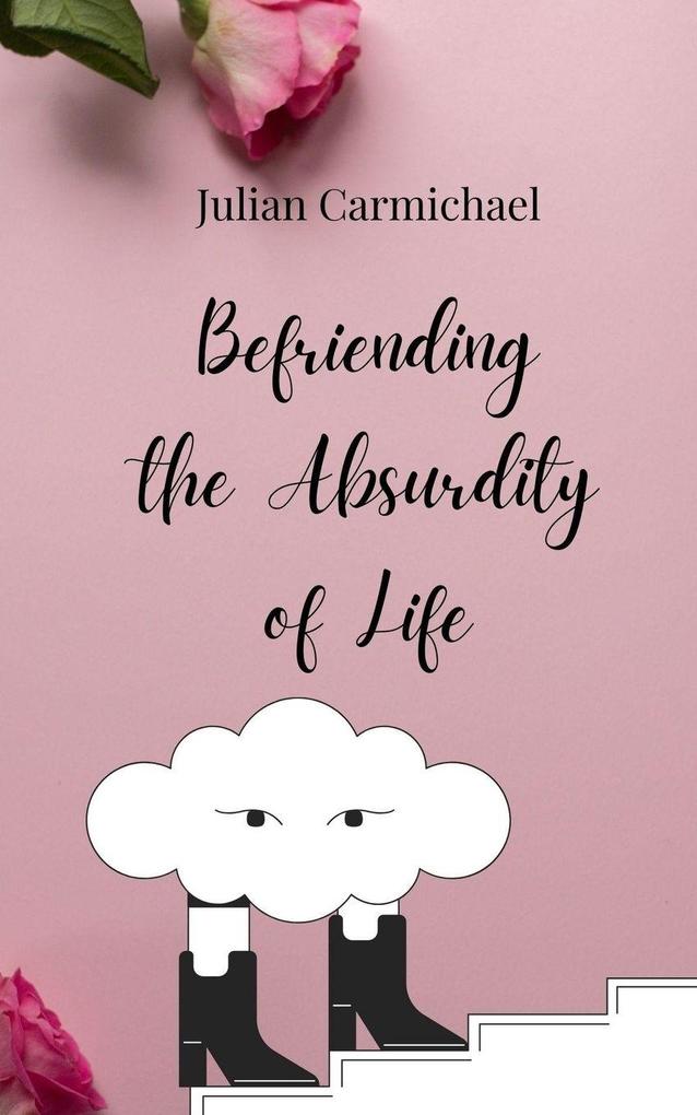 Befriending the Absurdity of Life