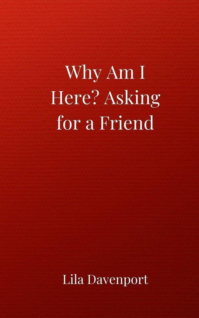 Why Am I Here? Asking for a Friend
