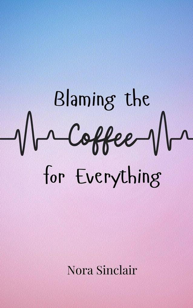 Blaming the Coffee for Everything