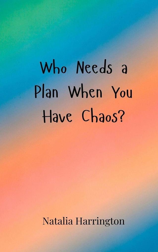 Who Needs a Plan When You Have Chaos?