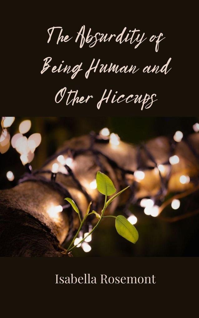 The Absurdity of Being Human and Other Hiccups