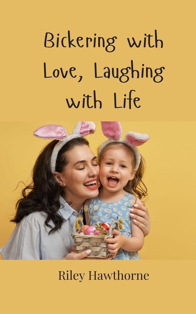 Bickering with Love Laughing with Life